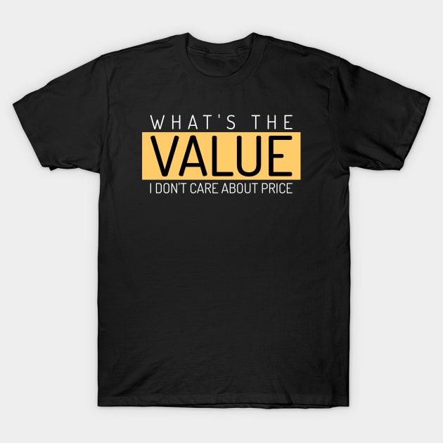 What's The Value, I Don't Care About Price Investing T-Shirt by OldCamp